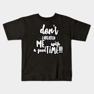 Don't Threaten Me with a Good Time!!! Kids T-Shirt